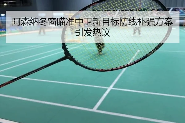阿森纳冬窗瞄准中卫新目标防线补强方案引发热议